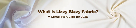 What Is Lizzy Bizzy Fabric? A Complete Guide for 2026