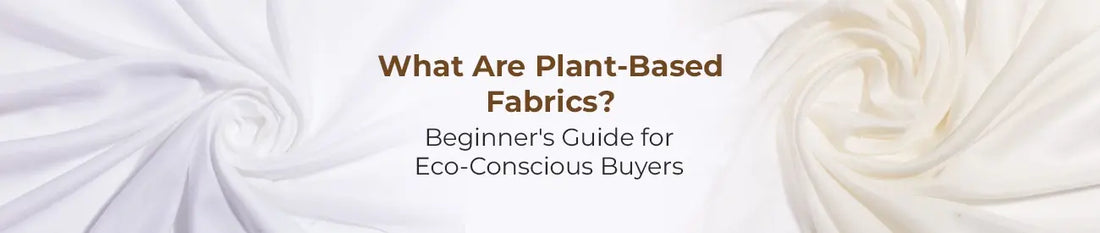 What Are Plant-Based Fabrics? A Beginner's Guide for Eco-Conscious Buyers